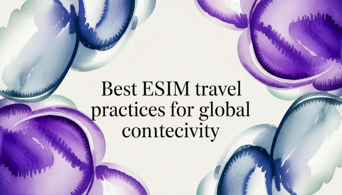 Best eSIM travel practices for global connectivity - Esimglobe