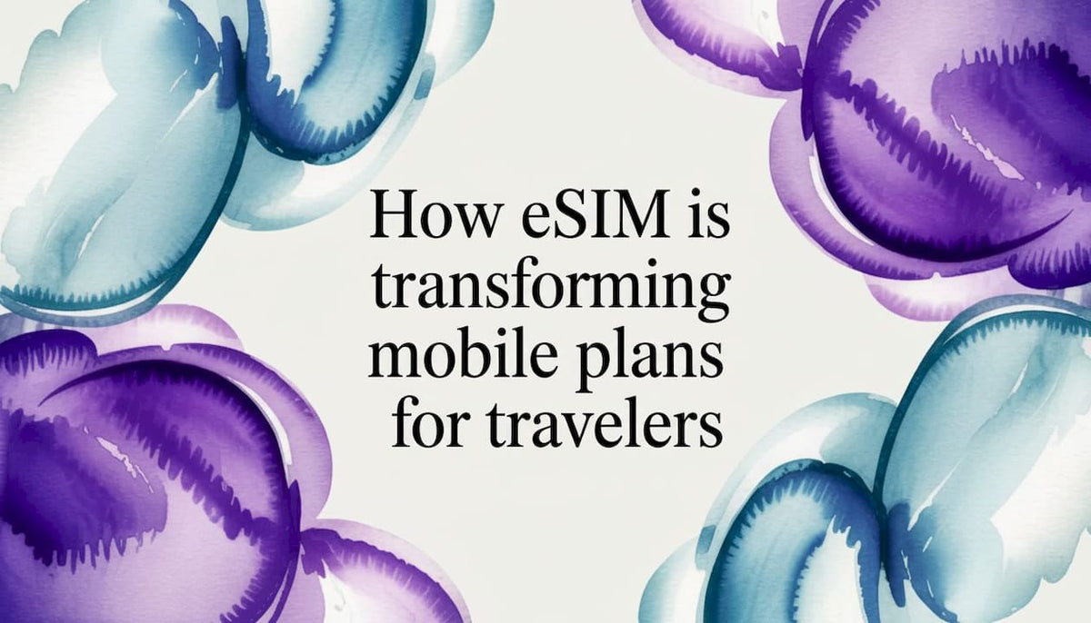 How eSIM is transforming mobile plans for travelers - Esimglobe